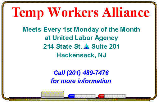 Temp Workers Alliance Meets Every First Monday of the Month from 5:30 to 7 pm at the United Labor Agency, 214 State St., Suite 201, Hackensack, NJ * For More Information, Please Call (201) 489-7476